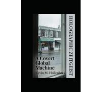 Holographic Zeitgeist: A Covert Global Machine