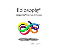 Holosophy: Conquering Your Fear of Success: 1 (Holosophy Foundation Press)