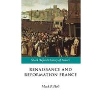 Renaissance and Reformation France: 1500-1648 (Short Ox - Paperback NEW Holt, Ma