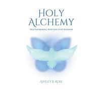 Holy Alchemy: Transforming Wounds into Wisdom