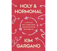 Holy and Hormonal: A Faith-Filled Guide to Understanding Your Body and the God Who Designed You