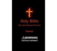 Holy Bible - Best God Damned Version - Genesis: For atheists, agnostics, and fans of religious stupidity: Volume 1