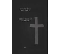 HOLY BIBLE Volume I: Jesus Christ Version Creation & Earth Rebirthed