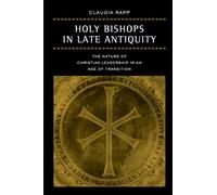 Holy Bishops in Late Antiquity: The Nature of Christian Leadership in an Age of Transition: 37 (Transformation of the Classical Heritage)