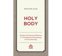 Holy Body : Gender and Sexual Difference in Theological Anthropology and Ecclesiology