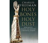 [Holy Bones, Holy Dust: How Relics Shaped the History of Medieval Europe] [By: Charles Freeman] [April, 2011]