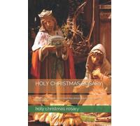 HOLY CHRISTMAS ROSARY: prayers and supplications from the annunciation to the birth of the child god