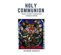 Holy Communion: What Every Christian Should Know