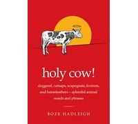 Holy Cow!: Doggerel, Catnaps, Scapegoats, Foxtrots, and Horse Feathers-Splendid Animal Words and Phrases