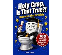 Holy Crap, Is That True?!: Bathroom Trivia for Adults: 100 Wild Facts You Won't Believe Are Real