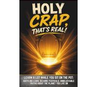 Holy Crap, That's Real!: Stranger Than Fiction, Weirder Than You Were Taught: Baffling Laws, Bizarre Festivals, Unbelievable Truths About the Planet You Live On