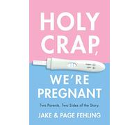 Holy Crap, We're Pregnant: Two Parents. Two Sides of the Story.