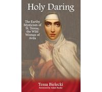 Holy Daring: The Earthy Mysticism of St. Teresa, the Wild Woman of Avila