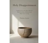 Holy Disappointment: Finding God in the Space Between What You Were Promised and What You're Living