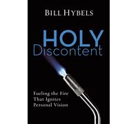 Holy Discontent: Fueling the Fire That Ignites Personal Vision