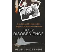 Holy Disobedience: Sex, Sin, and Secrets in the Biggest Church No One Knows