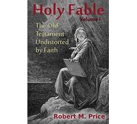 Holy Fable: The Old Testament Undistorted by Faith: Volume 1