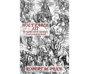 Holy Fable Volume Three The Epistles and the Apocalypse Undistorted by Faith: The Epistles and the Apocalypse Undistorted by Faith