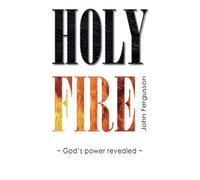 Holy Fire: God's power revealed