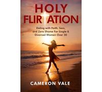 Holy Flirtation: Dating with Faith, Sass, and Zero Shame for Single & Divorced Women Over 30: Overcome the Seven Deadly Sins of Modern Christian ... and Real Talk (The Holy Dating Series)