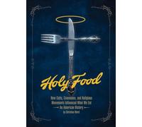 Holy Food: How Cults, Communes, and Religious Movements Influenced What We Eat -- An American History