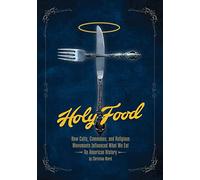 Holy Food: How Cults, Communes, and Religious Movements Influenced What We Eat -- An American History