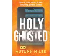 Holy Ghosted: What Job's Pain Teaches Us about Surviving Spiritual Silence