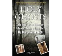 Holy Ghosts: Or, How a (Not So) Good Catholic Boy Became a Believer in Things That Go Bump in the Night