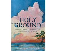 Holy Ground: Climate Change, Preaching, and the Apocalypse of Place
