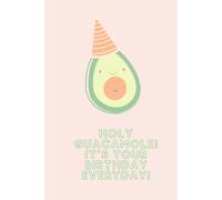 Holy Guacamole! It’s Your Birthday Everyday! Funny Avocado Notebook Journa: A Cute and Funny Lined Journal for Avocado Lovers | Perfect Birthday Gift Idea for Friends, Family or Coworkers
