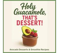Holy Guacamole That's Dessert: Avocado Dessert & Smoothie Recipes Cookbook - Creative Avocado Plates, Decadent Guacamole-Inspired Treats, and Fresh ... Tooth | Perfect Gift for Her Kitchen Counter