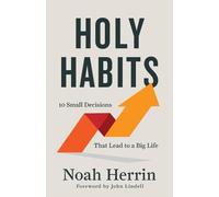 Holy Habits - 10 Small Decisions That Lead to a Big Life