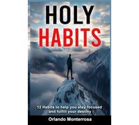 Holy Habits: 12 Habits to Help You Stay Focused and Fulfill Your Destiny
