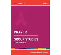 Holy Habits Group Studies: Prayer: Leader's Guide