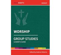 Holy Habits Group Studies: Worship: Leader's Guide