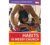 Holy Habits in Messy Church: Discipleship sessions for churches