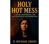 Holy Hot Mess: A 30-Day Devotional for the Spiritually Scatterbrained