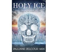 Holy Ice: Past Lives & Crystal Skulls: the Secrets of Time Continuing the Journey of a Soul . . .