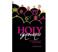 Holy Ignorance: When Religion and Culture Part Ways