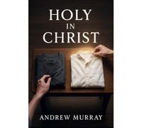 Holy in Christ - A Timeless Call to a Deeper Walk With God: An Andrew Murray Devotional