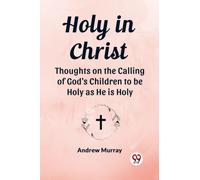 Holy in Christ Thoughts on the Calling of God's Children to be Holy as He is Holy