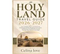 HOLY LAND TRAVEL GUIDE 2026-2027: Your Complete Pilgrim's Companion for Exploring Sacred Sites, Navigating Local Customs, and Planning a Transformative Journey Through Israel, Palestine, and Jordan