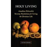 Holy Living: Jonathan Edwards's Seventy Resolutions for Living the Christian Life