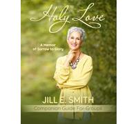 Holy Love-A Memoir of Sorrow to Glory: Companion Guide for Groups