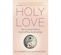 Holy Love: The Essential Guide to Soul-Fulfilling Relationships