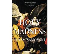 Holy Madness: Romantics, Patriots And Revolutionaries 1776-1871