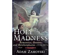 Holy Madness: Romantics, Patriots and Revolutionaries 1776 - 1871