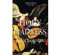 Holy Madness: Romantics, Patriots And Revolutionaries 1776-1871