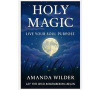 Holy Magic: Live Your Soul Purpose
