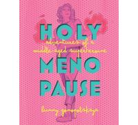 Holy Menopause: Adventures of a Middle-Aged Superheroine